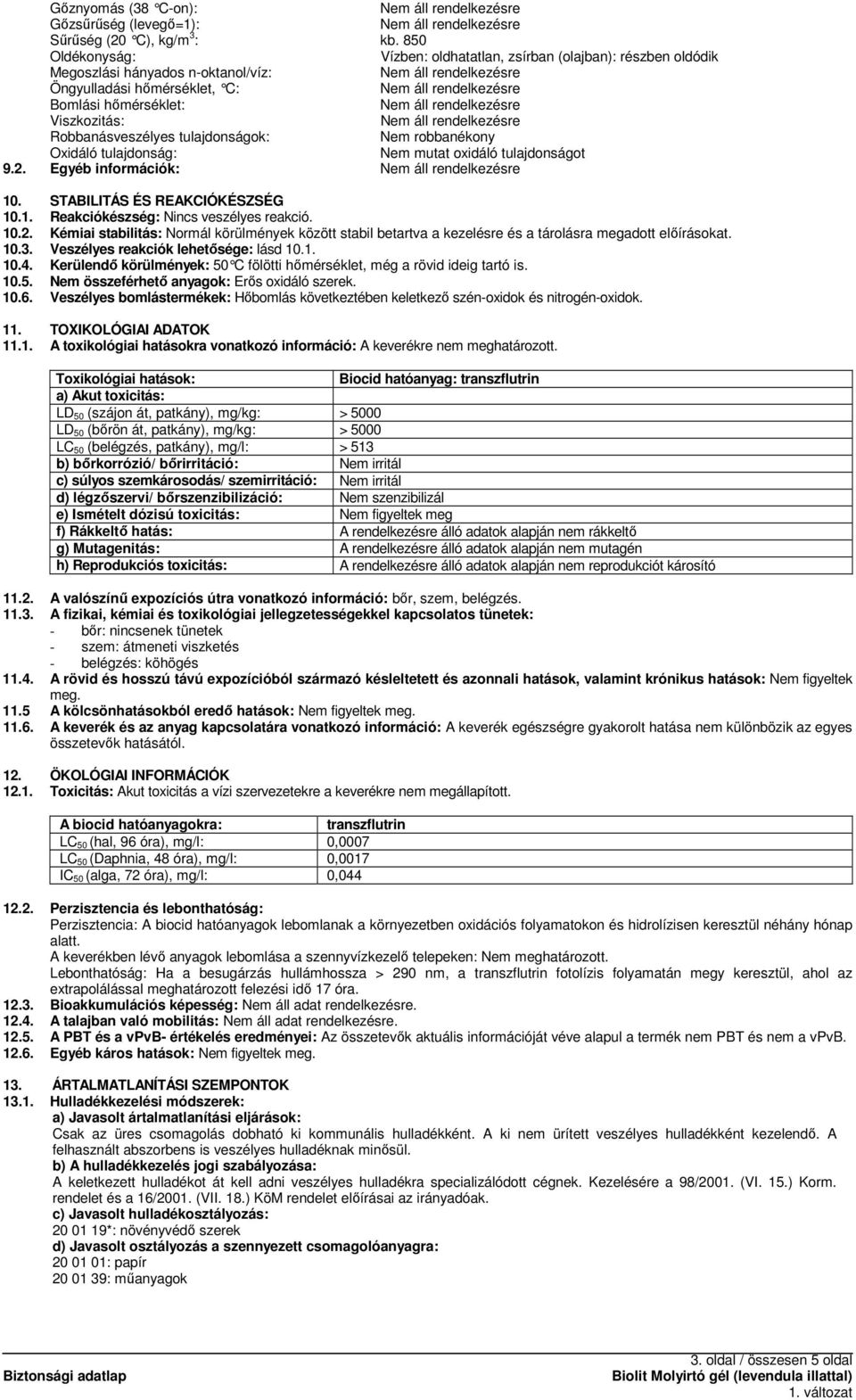 tulajdonságok: Nem robbanékony Oxidáló tulajdonság: Nem mutat oxidáló tulajdonságot 9.2. Egyéb információk: 10. STABILITÁS ÉS REAKCIÓKÉSZSÉG 10.1. Reakciókészség: Nincs veszélyes reakció. 10.2. Kémiai stabilitás: Normál körülmények között stabil betartva a kezelésre és a tárolásra megadott elıírásokat.