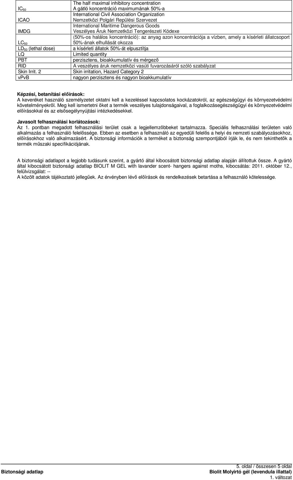 okozza LD 50 (lethal dose) a kísérleti állatok 50%-át elpusztítja LQ Limited quantity PBT perzisztens, bioakkumulatív és mérgezı RID A veszélyes áruk nemzetközi vasúti fuvarozásáról szóló szabályzat