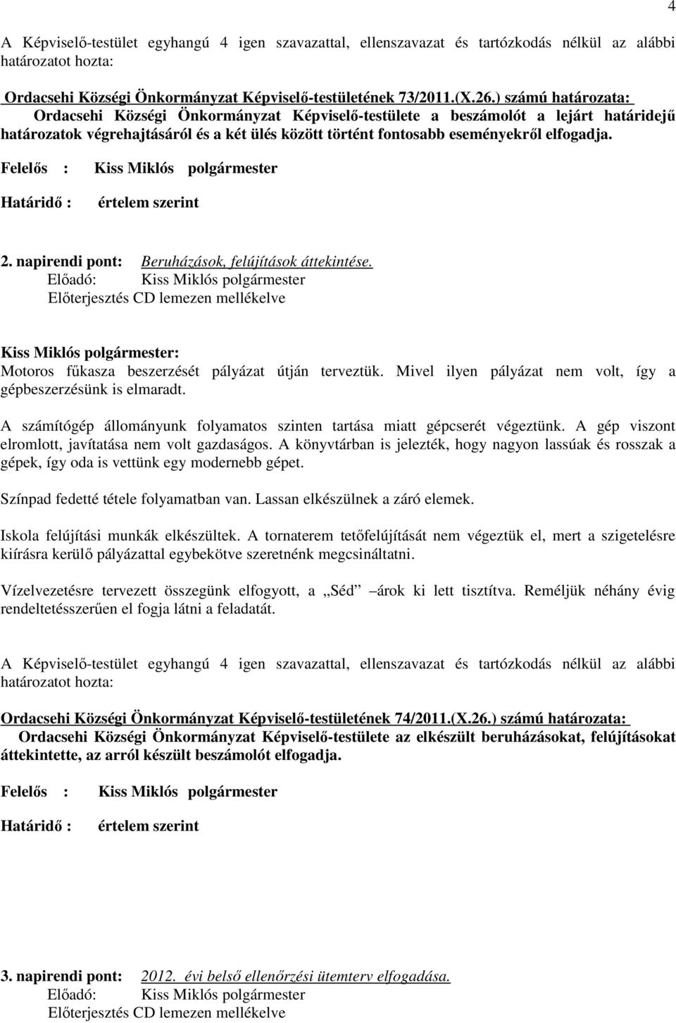 Felelıs : Kiss Miklós polgármester 4 Határidı : értelem szerint 2. napirendi pont: Beruházások, felújítások áttekintése. Motoros főkasza beszerzését pályázat útján terveztük.