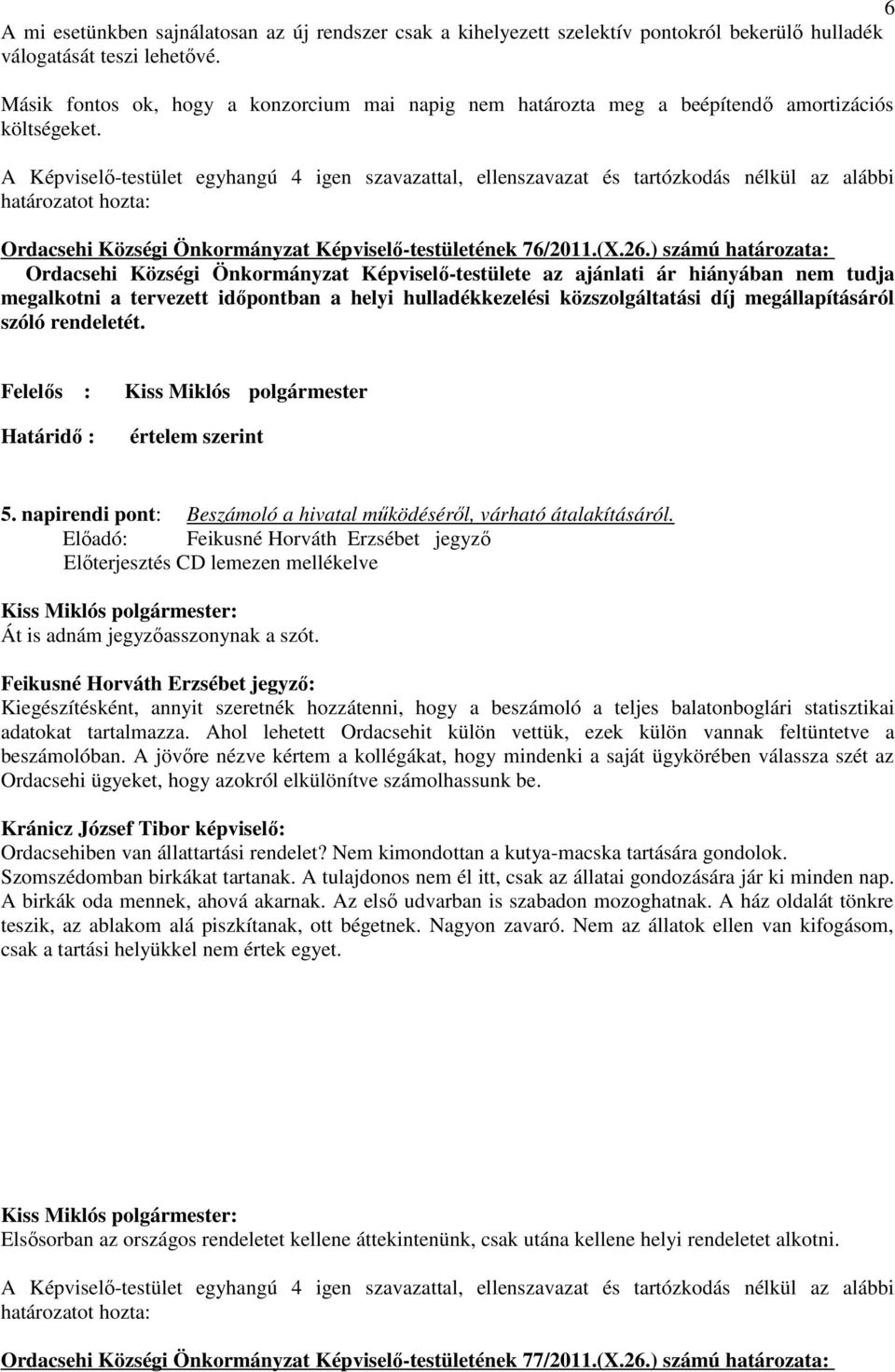 A Képviselı-testület egyhangú 4 igen szavazattal, ellenszavazat és tartózkodás nélkül az alábbi Ordacsehi Községi Önkormányzat Képviselı-testületének 76/2011.(X.26.