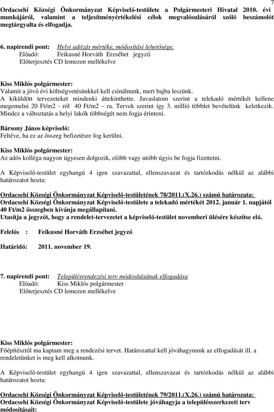 A kiküldött tervezeteket mindenki áttekinthette. Javaslatom szerint a telekadó mértékét kellene megemelni 20 Ft/m2 - ról 40 Ft/m2 ra. Tervek szerint így 3. millió többlet bevételünk keletkezik.