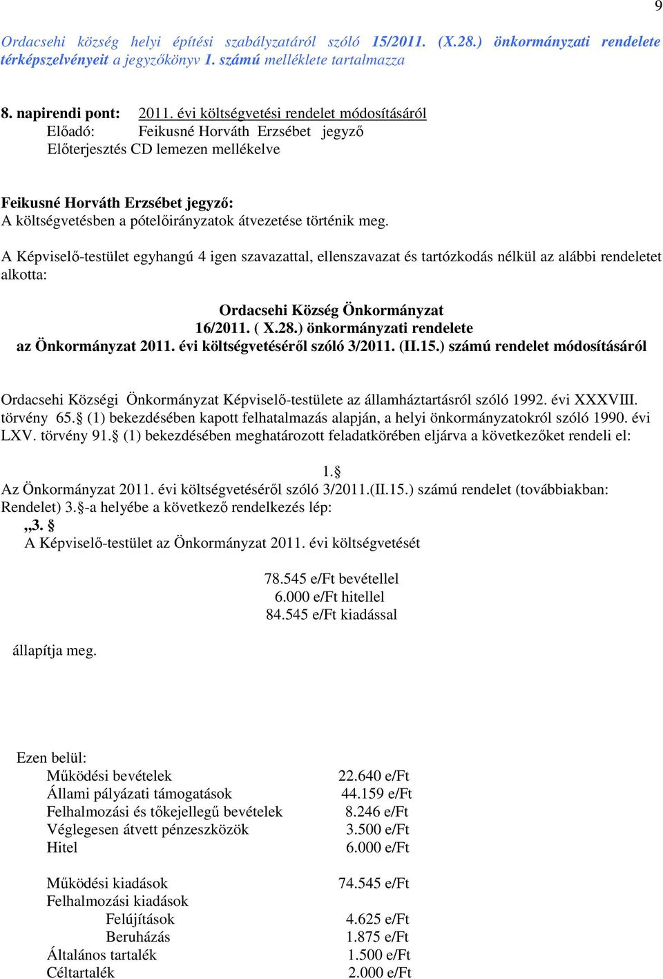 A Képviselı-testület egyhangú 4 igen szavazattal, ellenszavazat és tartózkodás nélkül az alábbi et alkotta: Ordacsehi Község Önkormányzat 16/2011. ( X.28.) önkormányzati e az Önkormányzat 2011.