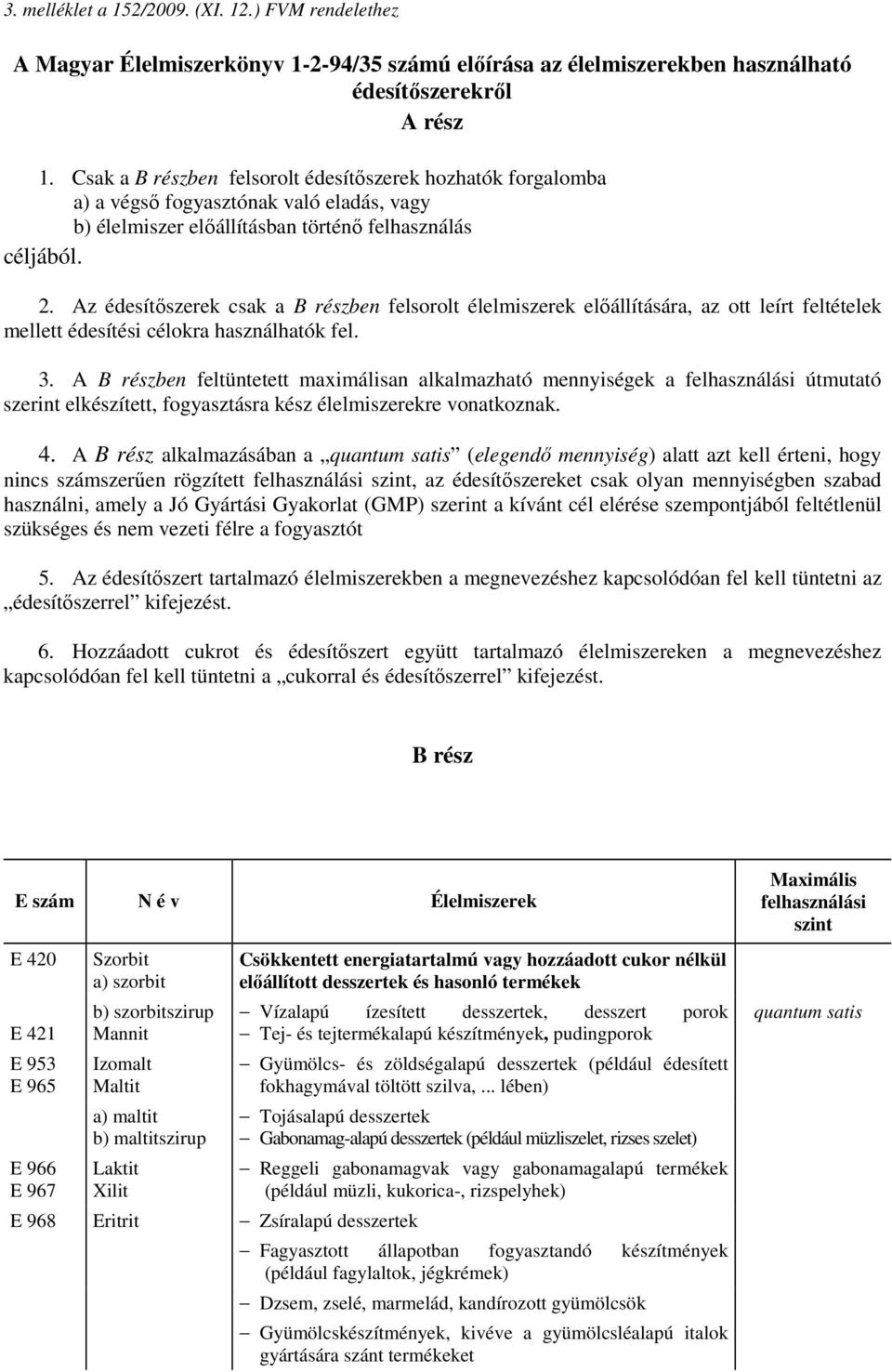 Az édesítőszerek csak a B részben felsorolt élelmiszerek előállítására, az ott leírt feltételek mellett édesítési célokra használhatók fel. 3.