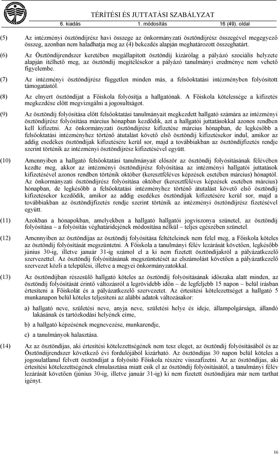 (6) Az Ösztöndíjrendszer keretében megállapított ösztöndíj kizárólag a pályázó szociális helyzete alapján ítélhető meg, az ösztöndíj megítélésekor a pályázó tanulmányi eredménye nem vehető figyelembe.