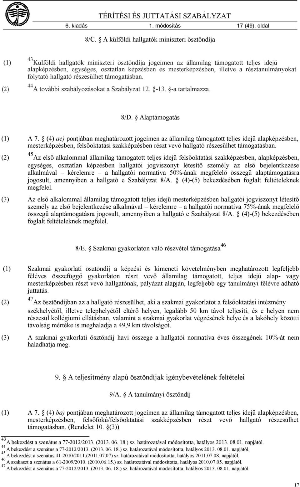 mesterképzésben, illetve a résztanulmányokat folytató hallgató részesülhet támogatásban. 44 A további szabályozásokat a Szabályzat 12. -13. -a tartalmazza. 8/D. Alaptámogatás (1) A 7.