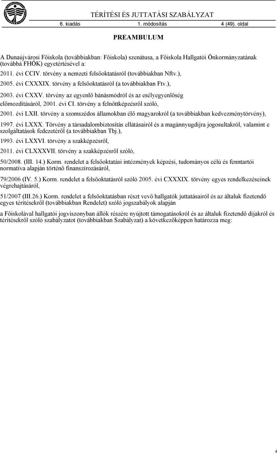 törvény az egyenlő bánásmódról és az esélyegyenlőség előmozdításáról, 2001. évi CI. törvény a felnőttképzésről szóló, 2001. évi LXII.