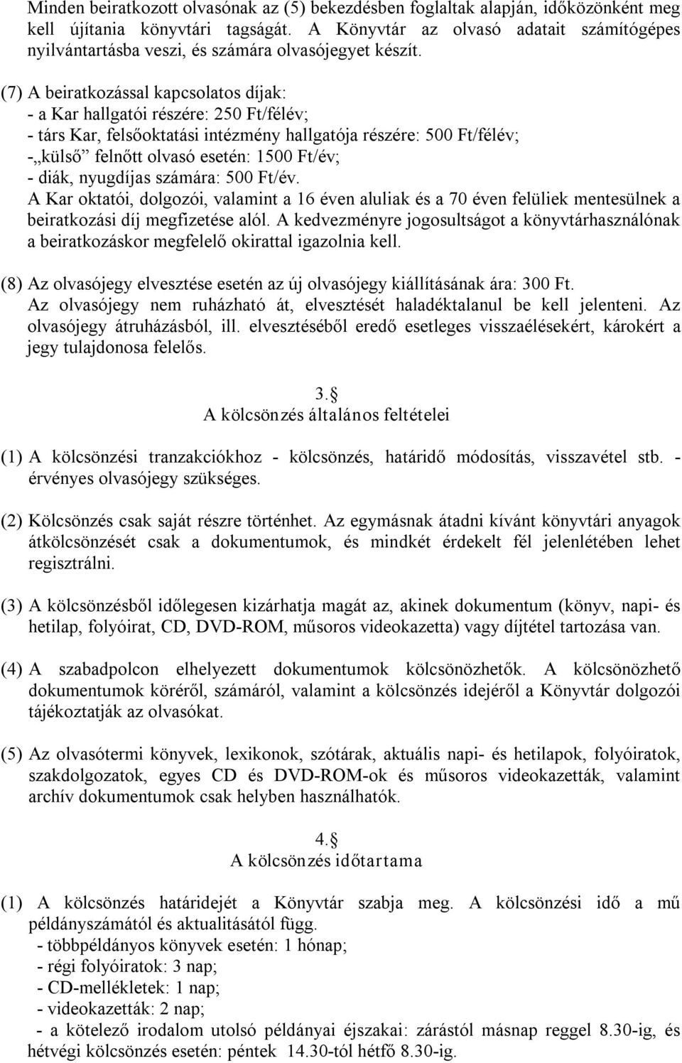 (7) A beiratkozással kapcsolatos díjak: a Kar hallgatói részére: 250 Ft/félév; társ Kar, felsőoktatási intézmény hallgatója részére: 500 Ft/félév; külső felnőtt olvasó esetén: 1500 Ft/év; diák,