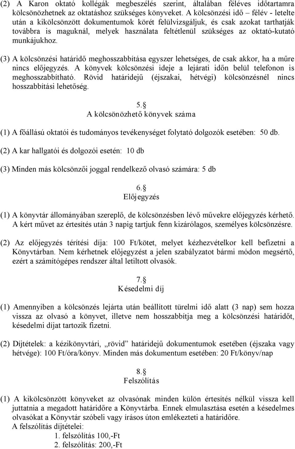 munkájukhoz. (3) A kölcsönzési határidő meghosszabbítása egyszer lehetséges, de csak akkor, ha a műre nincs előjegyzés.