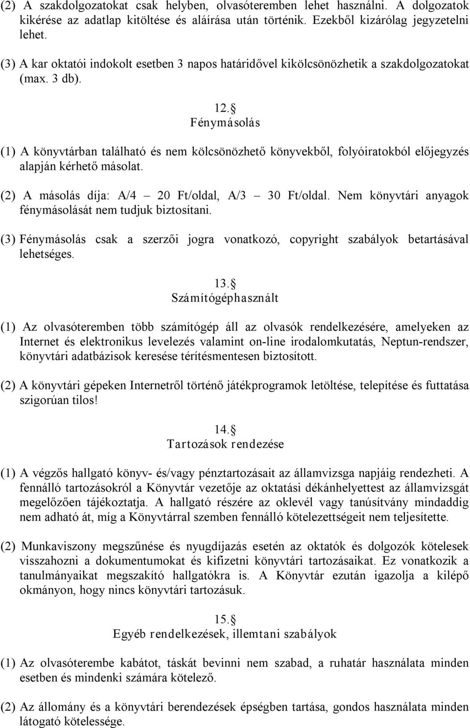 Fénymásolás (1) A könyvtárban található és nem kölcsönözhető könyvekből, folyóiratokból előjegyzés alapján kérhető másolat. (2) A másolás díja: A/4 20 Ft/oldal, A/3 30 Ft/oldal.