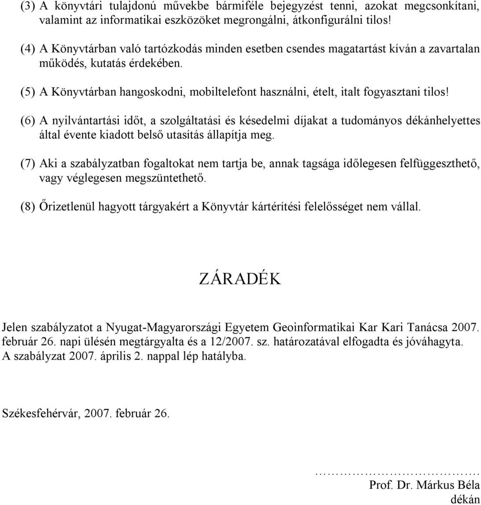 (5) A Könyvtárban hangoskodni, mobiltelefont használni, ételt, italt fogyasztani tilos!
