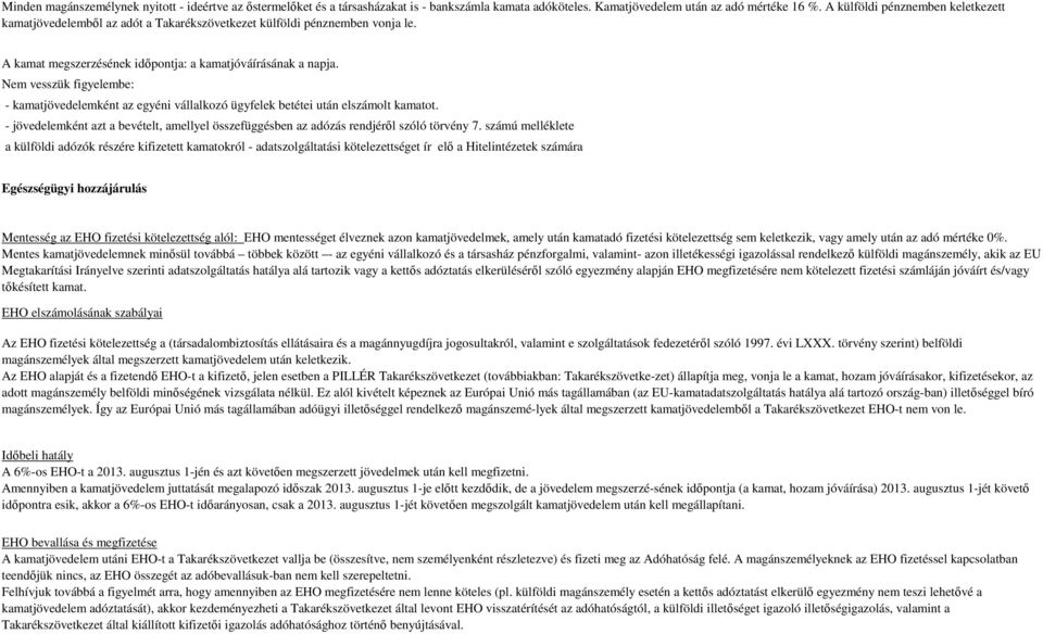 Nem vesszük figyelembe: - kamatjövedelemként az egyéni vállalkozó ügyfelek betétei után elszámolt kamatot. - jövedelemként azt a bet, amellyel összefüggésben az adózás rendjéről szóló törvény 7.