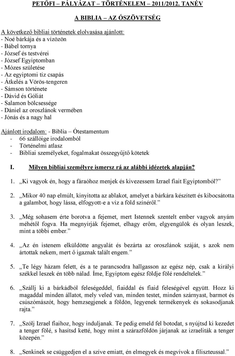 tíz csapás - Átkelés a Vörös-tengeren - Sámson története - Dávid és Góliát - Salamon bölcsessége - Dániel az oroszlánok vermében - Jónás és a nagy hal Ajánlott irodalom: - Biblia Ótestamentum - 66