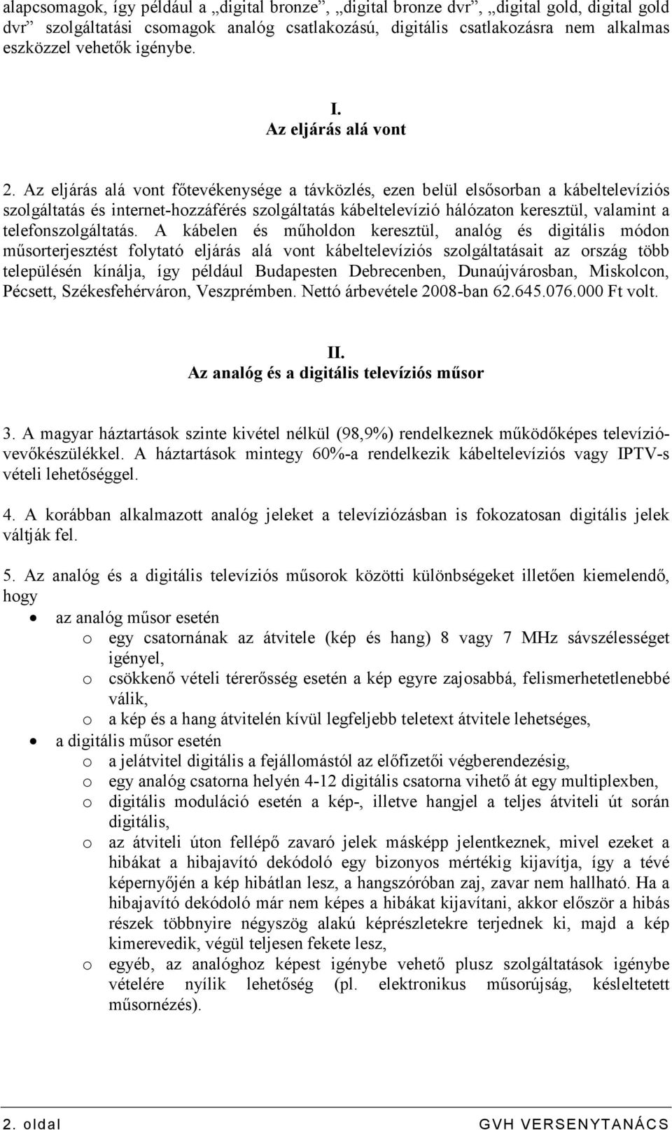Az eljárás alá vont fıtevékenysége a távközlés, ezen belül elsısorban a kábeltelevíziós szolgáltatás és internet-hozzáférés szolgáltatás kábeltelevízió hálózaton keresztül, valamint a
