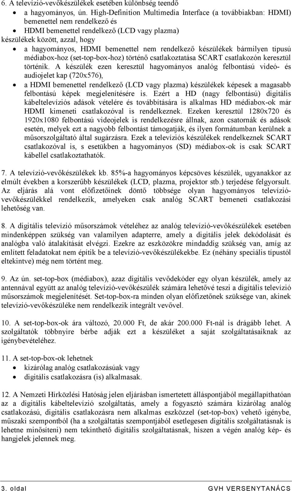 rendelkezı készülékek bármilyen típusú médiabox-hoz (set-top-box-hoz) történı csatlakoztatása SCART csatlakozón keresztül történik.