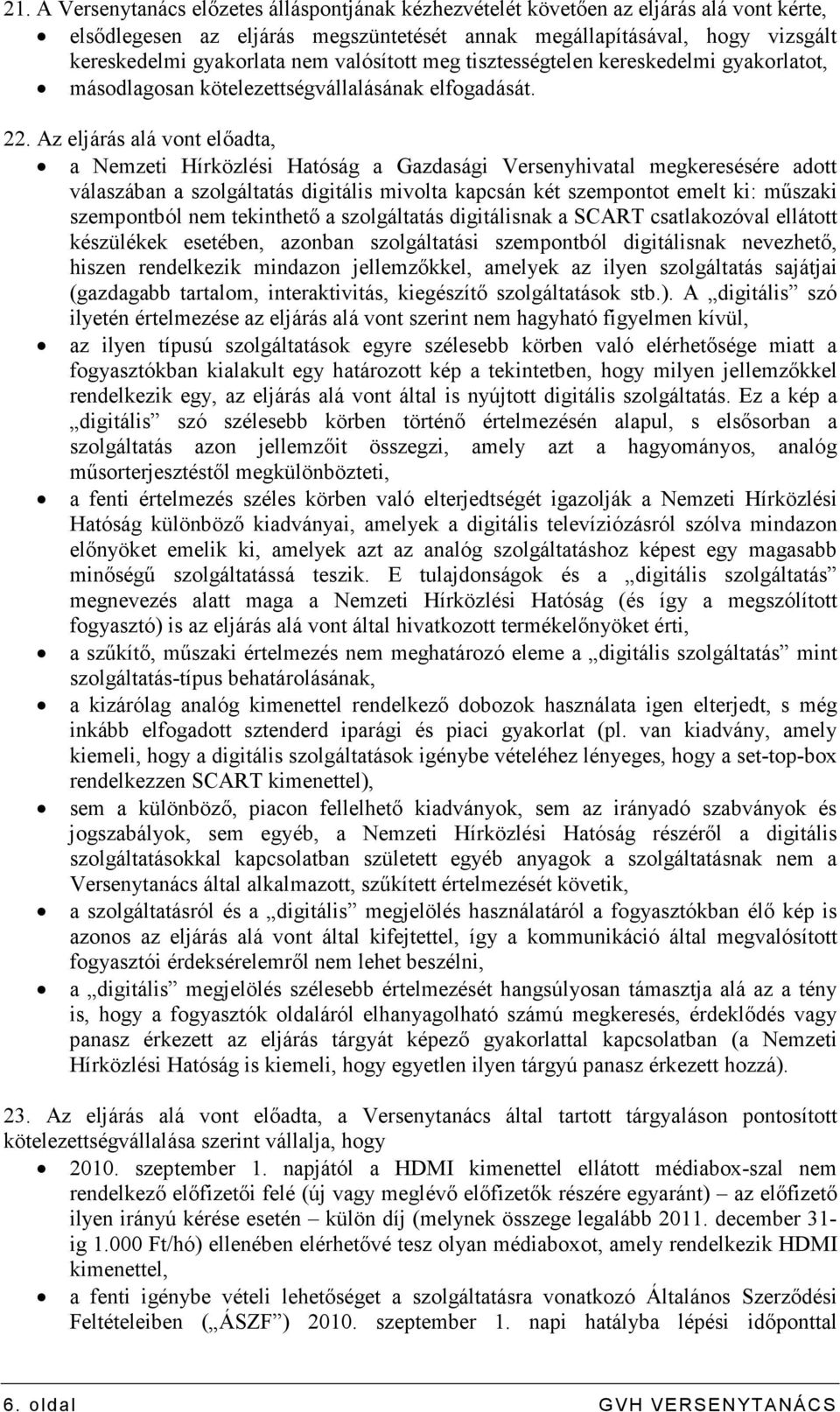 Az eljárás alá vont elıadta, a Nemzeti Hírközlési Hatóság a Gazdasági Versenyhivatal megkeresésére adott válaszában a szolgáltatás digitális mivolta kapcsán két szempontot emelt ki: mőszaki