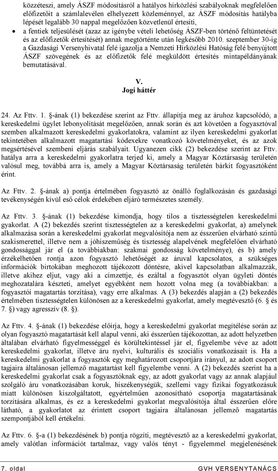 szeptember 30-ig a Gazdasági Versenyhivatal felé igazolja a Nemzeti Hírközlési Hatóság felé benyújtott ÁSZF szövegének és az elıfizetık felé megküldött értesítés mintapéldányának bemutatásával. V. Jogi háttér 24.