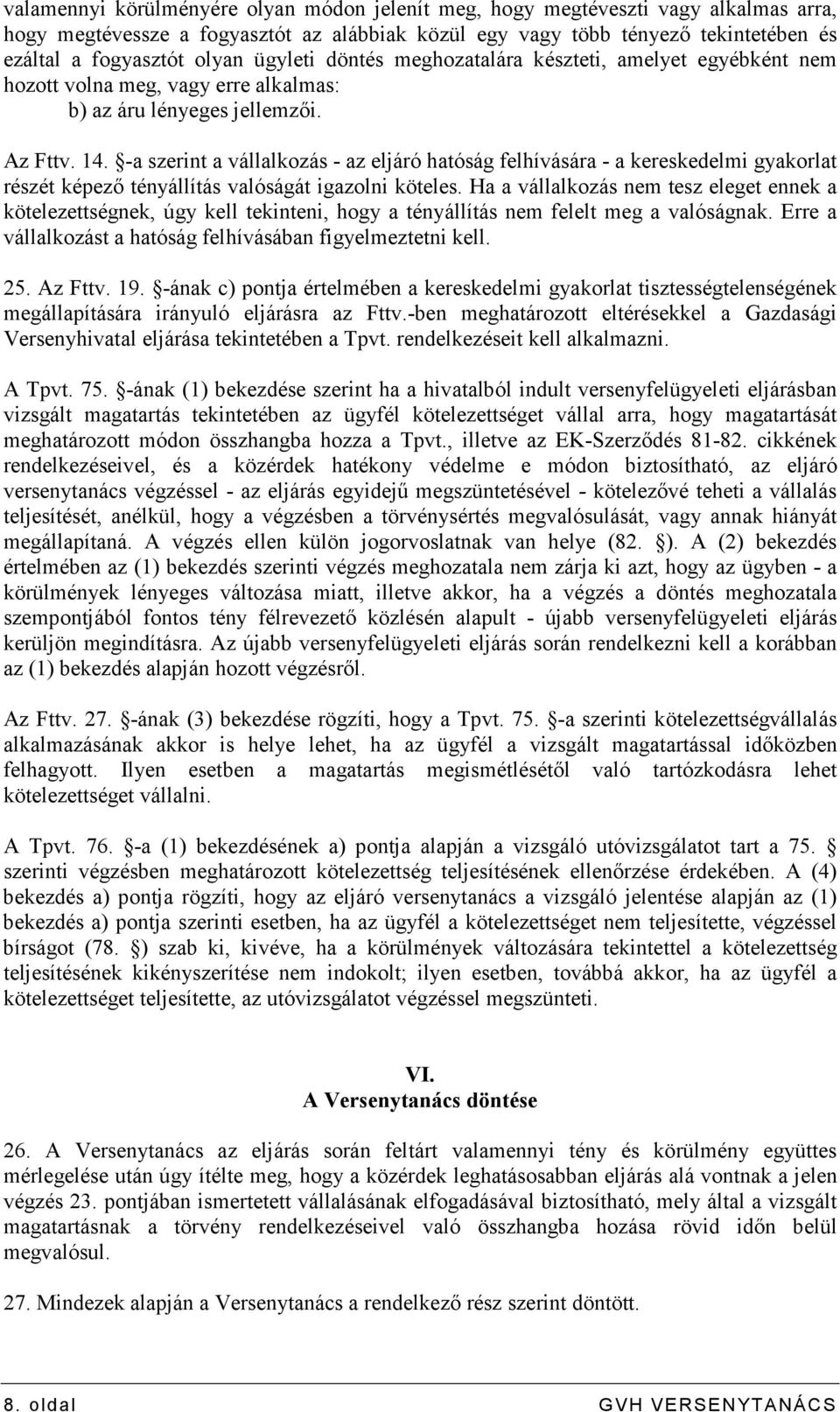 -a szerint a vállalkozás - az eljáró hatóság felhívására - a kereskedelmi gyakorlat részét képezı tényállítás valóságát igazolni köteles.