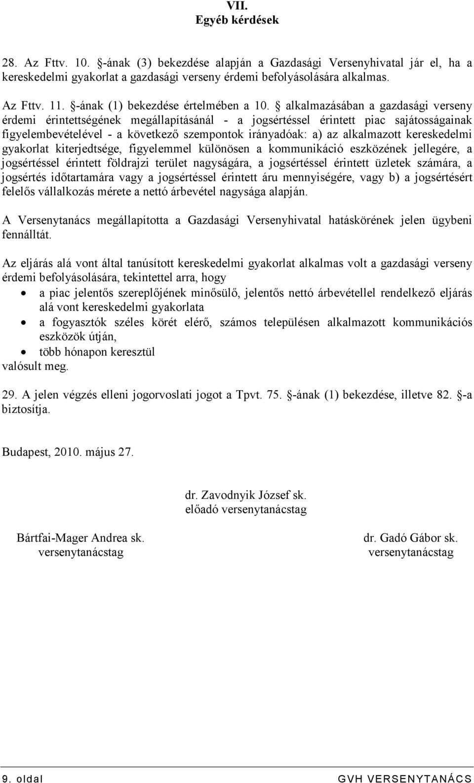 alkalmazásában a gazdasági verseny érdemi érintettségének megállapításánál - a jogsértéssel érintett piac sajátosságainak figyelembevételével - a következı szempontok irányadóak: a) az alkalmazott