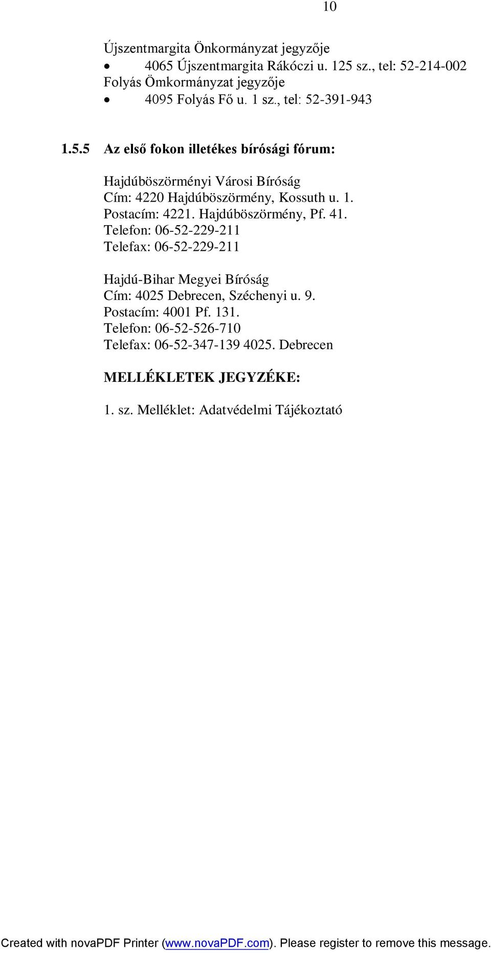 Hajdúböszörmény, Pf. 41. Telefon: 06-52-229-211 Telefax: 06-52-229-211 Hajdú-Bihar Megyei Bíróság Cím: 4025 Debrecen, Széchenyi u. 9.