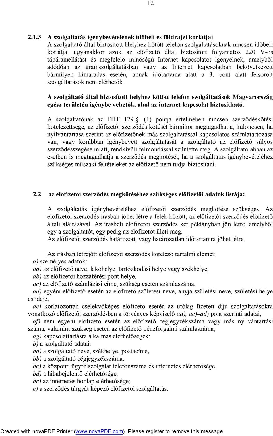 bármilyen kimaradás esetén, annak időtartama alatt a 3. pont alatt felsorolt szolgáltatások nem elérhetők.