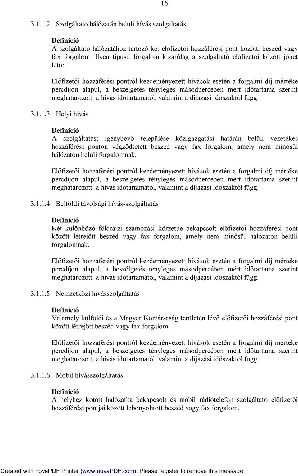 Előfizetői hozzáférési pontról kezdeményezett hívások esetén a forgalmi díj mértéke percdíjon alapul, a beszélgetés tényleges másodpercében mért időtartama szerint meghatározott, a hívás