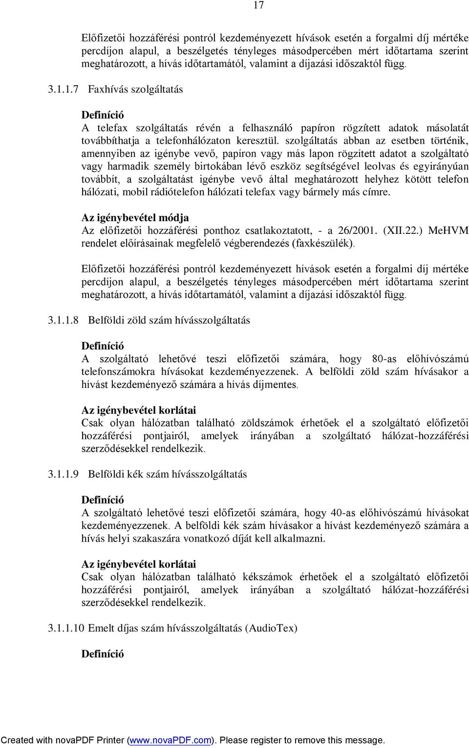 1.7 Faxhívás szolgáltatás Definíció A telefax szolgáltatás révén a felhasználó papíron rögzített adatok másolatát továbbíthatja a telefonhálózaton keresztül.