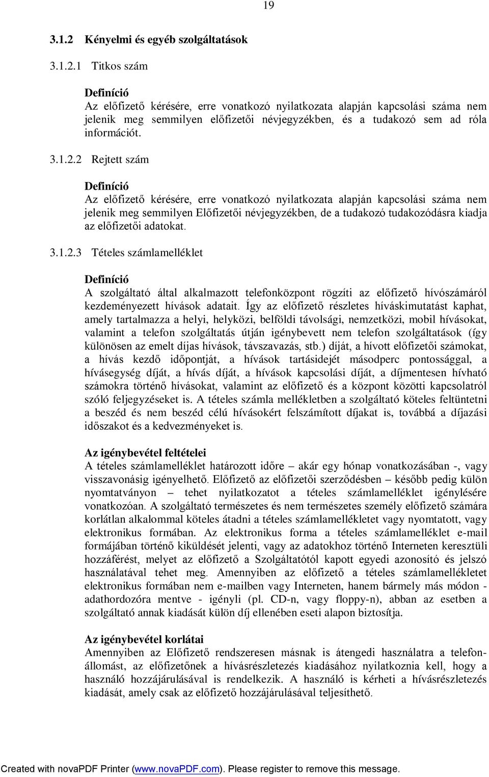 2 Rejtett szám Definíció Az előfizető kérésére, erre vonatkozó nyilatkozata alapján kapcsolási száma nem jelenik meg semmilyen Előfizetői névjegyzékben, de a tudakozó tudakozódásra kiadja az