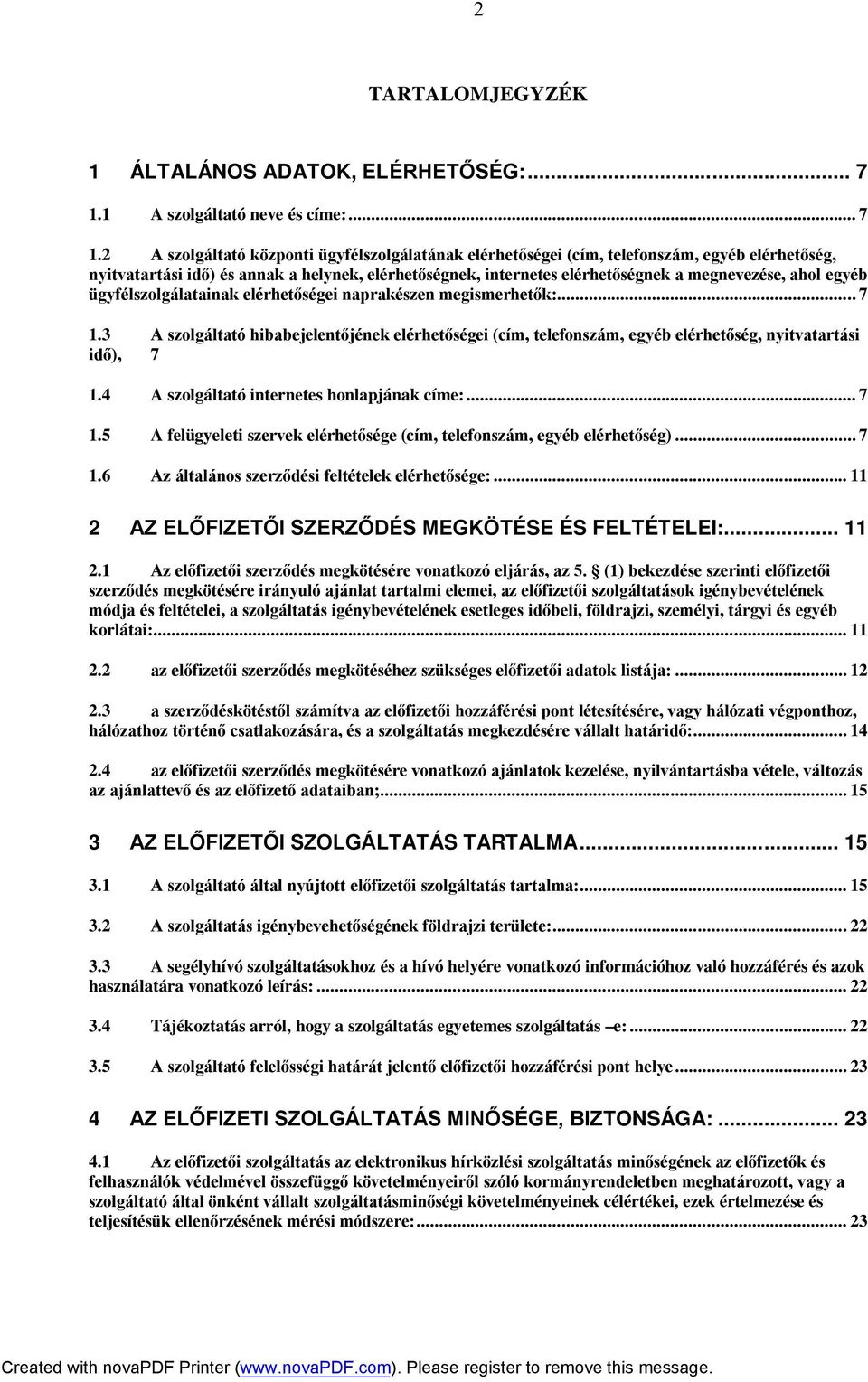 2 A szolgáltató központi ügyfélszolgálatának elérhetőségei (cím, telefonszám, egyéb elérhetőség, nyitvatartási idő) és annak a helynek, elérhetőségnek, internetes elérhetőségnek a megnevezése, ahol