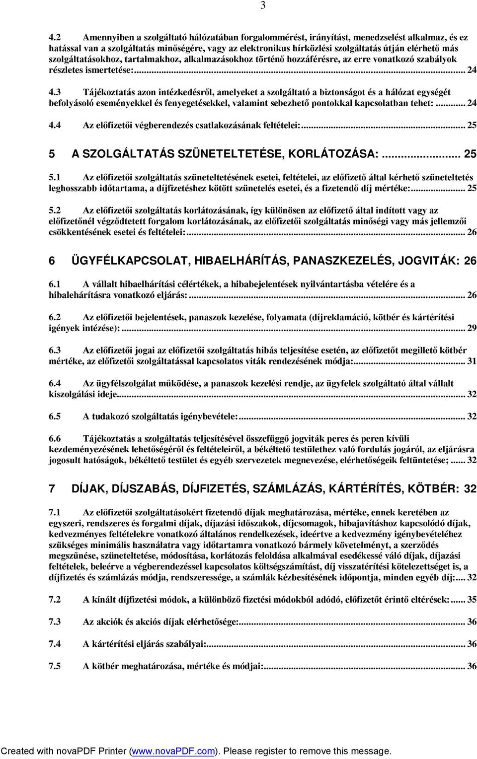 3 Tájékoztatás azon intézkedésről, amelyeket a szolgáltató a biztonságot és a hálózat egységét befolyásoló eseményekkel és fenyegetésekkel, valamint sebezhető pontokkal kapcsolatban tehet:... 24 4.