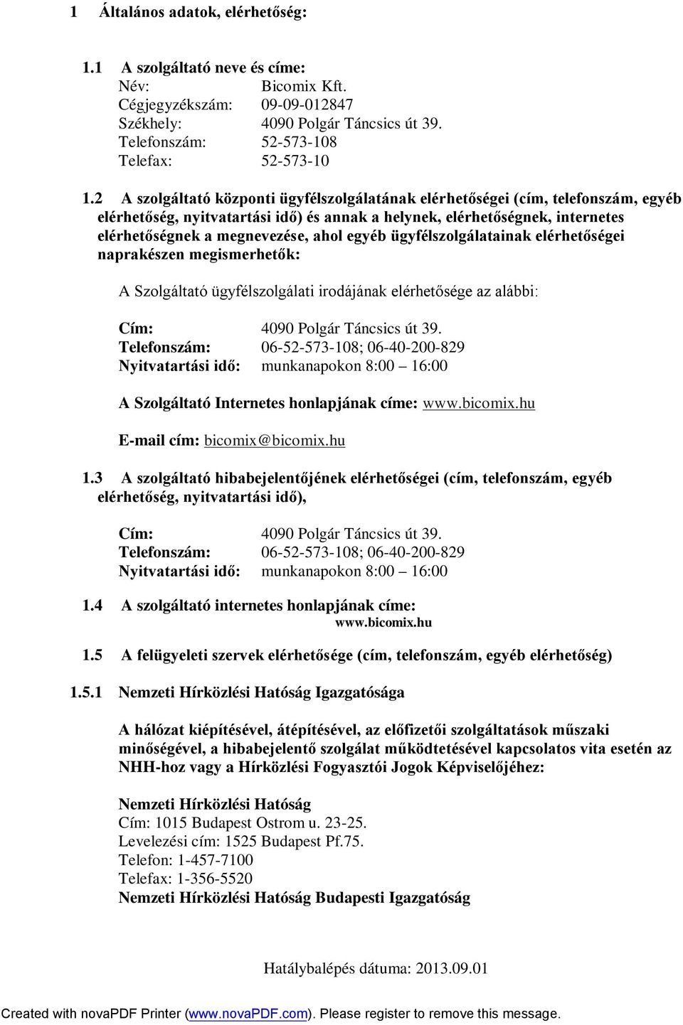 egyéb ügyfélszolgálatainak elérhetőségei naprakészen megismerhetők: A Szolgáltató ügyfélszolgálati irodájának elérhetősége az alábbi: Cím: 4090 Polgár Táncsics út 39.