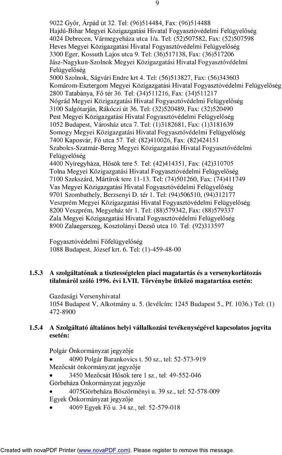 Tel: (36)517138, Fax: (36)517206 Jász-Nagykun-Szolnok Megyei Közigazgatási Hivatal Fogyasztóvédelmi Felügyelőség 5000 Szolnok, Ságvári Endre krt 4.