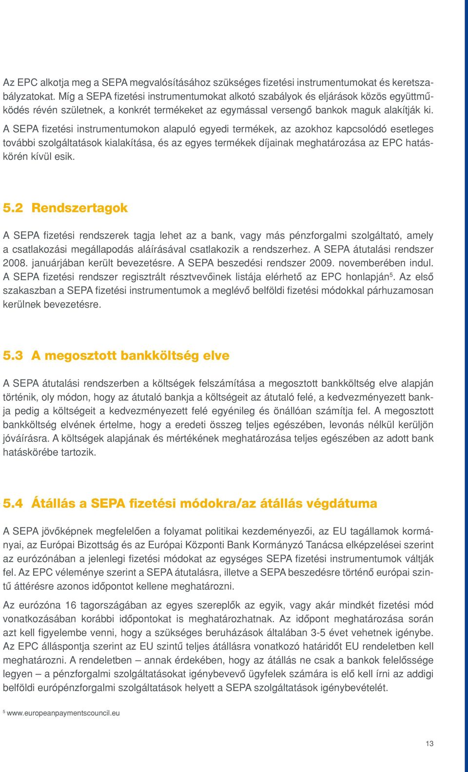 A SEPA fizetési instrumentumokon alapuló egyedi termékek, az azokhoz kapcsolódó esetleges további szolgáltatások kialakítása, és az egyes termékek díjainak meghatározása az EPC hatáskörén kívül esik.
