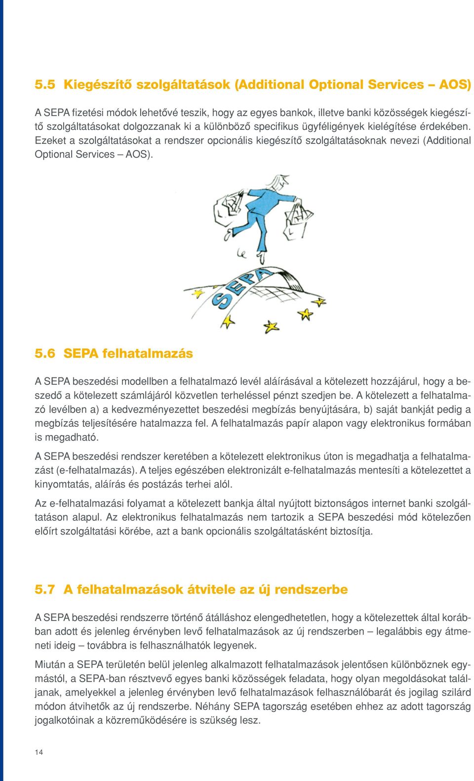 6 SEPA felhatalmazás A SEPA beszedési modellben a felhatalmazó levél aláírásával a kötelezett hozzájárul, hogy a beszedô a kötelezett számlájáról közvetlen terheléssel pénzt szedjen be.