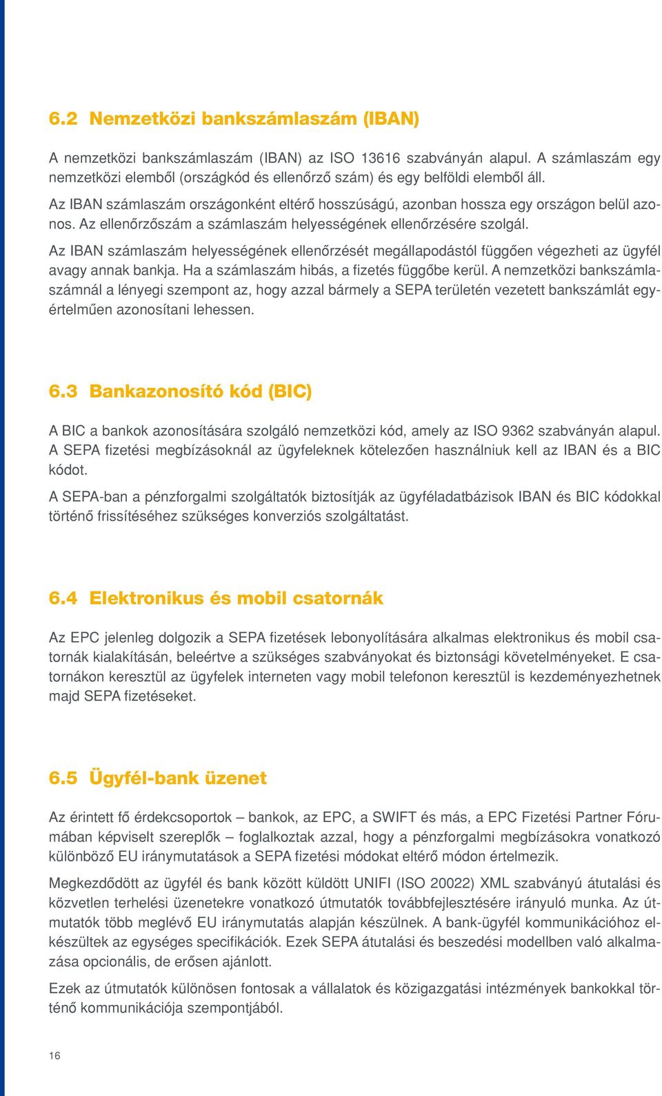 Az IBAN számlaszám helyességének ellenôrzését megállapodástól függôen végezheti az ügyfél avagy annak bankja. Ha a számlaszám hibás, a fizetés függôbe kerül.