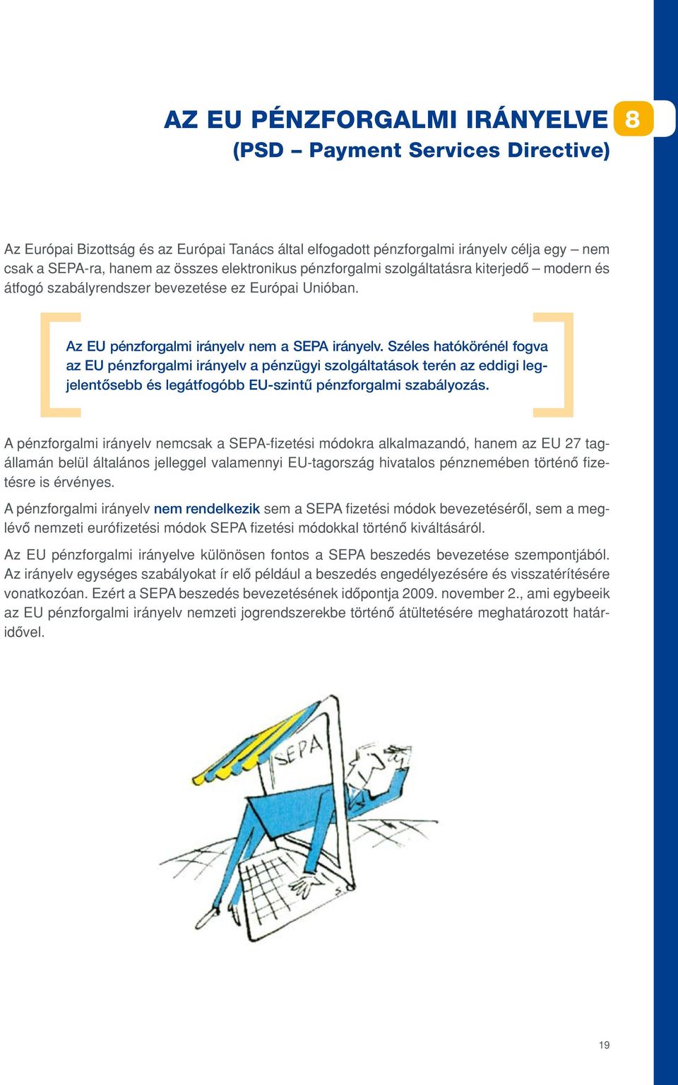 Széles hatókörénél fogva az EU pénzforgalmi irányelv a pénzügyi szolgáltatások terén az eddigi legjelentôsebb és legátfogóbb EU-szintû pénzforgalmi szabályozás.
