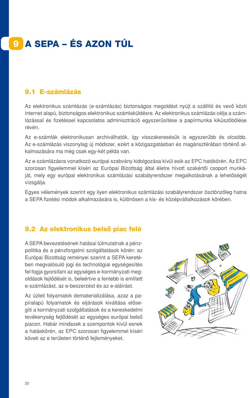 Az e-számlák elektronikusan archiválhatók, így visszakeresésük is egyszerûbb és olcsóbb.