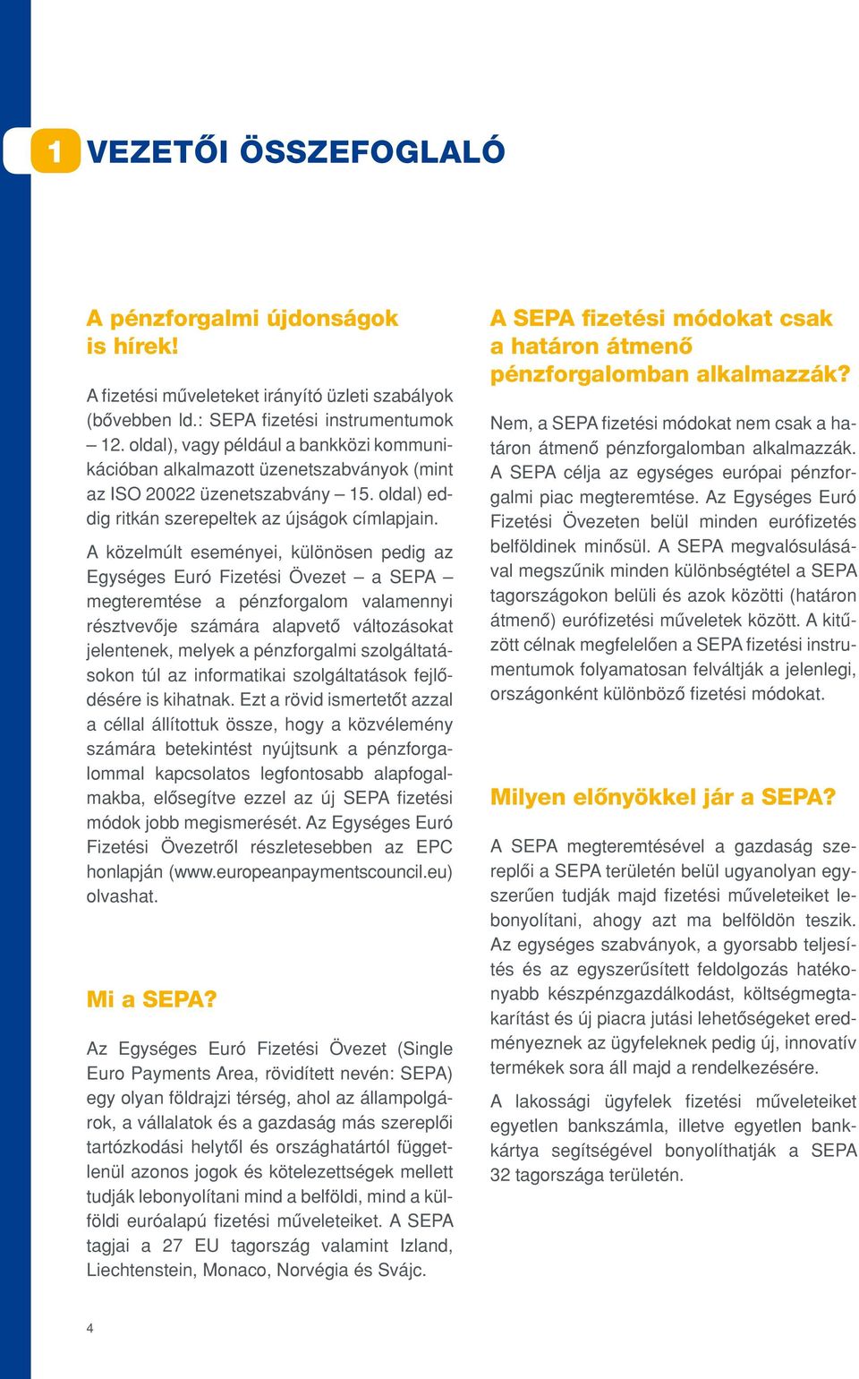 A közelmúlt eseményei, különösen pedig az Egységes Euró Fizetési Övezet a SEPA megteremtése a pénzforgalom valamennyi résztvevôje számára alapvetô változásokat jelentenek, melyek a pénzforgalmi