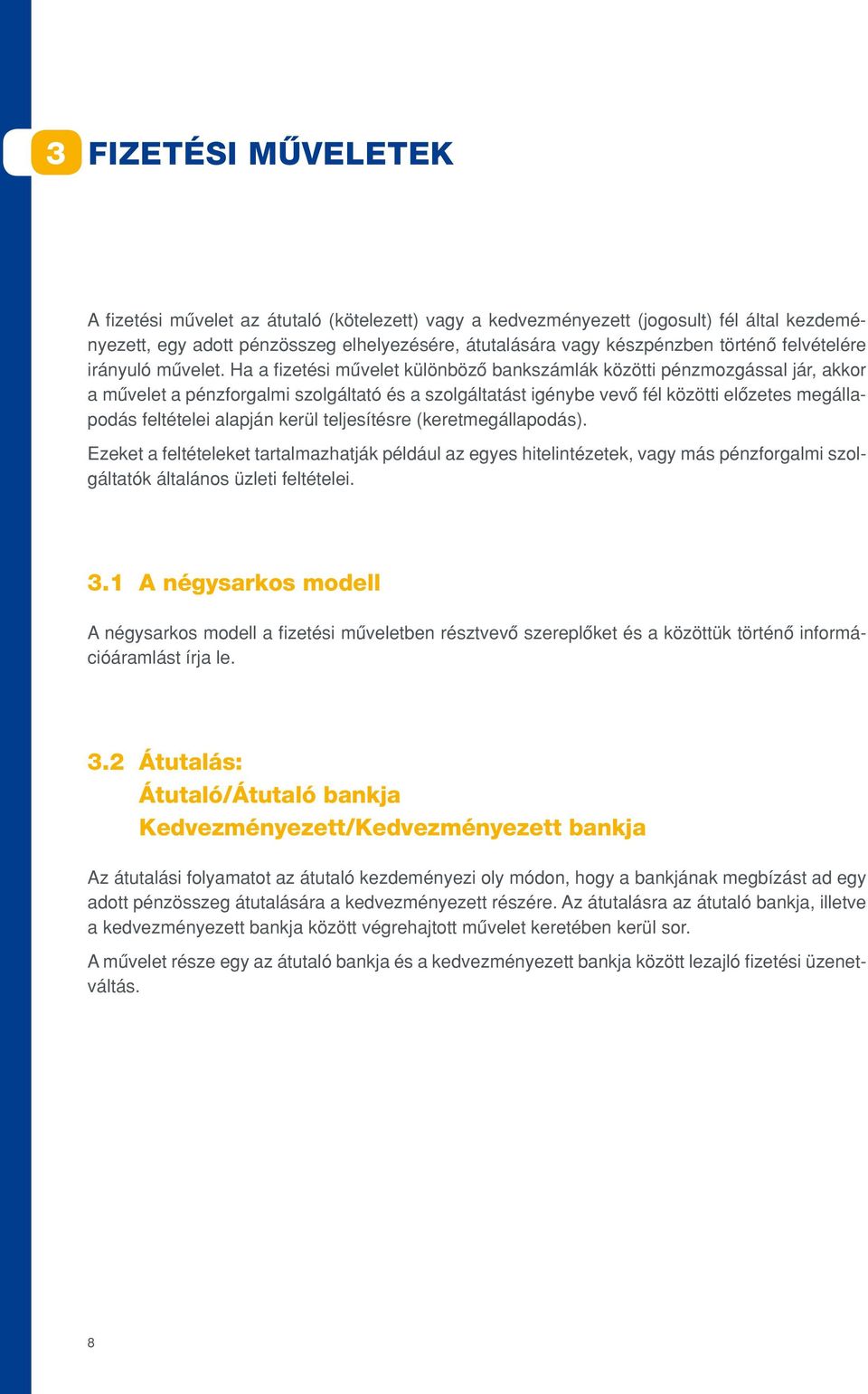 Ha a fizetési mûvelet különbözô bankszámlák közötti pénzmozgással jár, akkor a mûvelet a pénzforgalmi szolgáltató és a szolgáltatást igénybe vevô fél közötti elôzetes megállapodás feltételei alapján