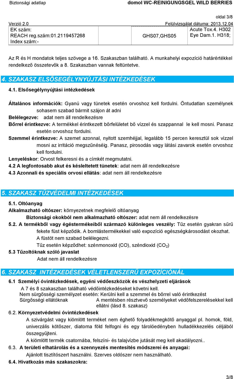 Elsősegélynyújtási intézkedések Általános információk: Gyanú vagy tünetek esetén orvoshoz kell fordulni.