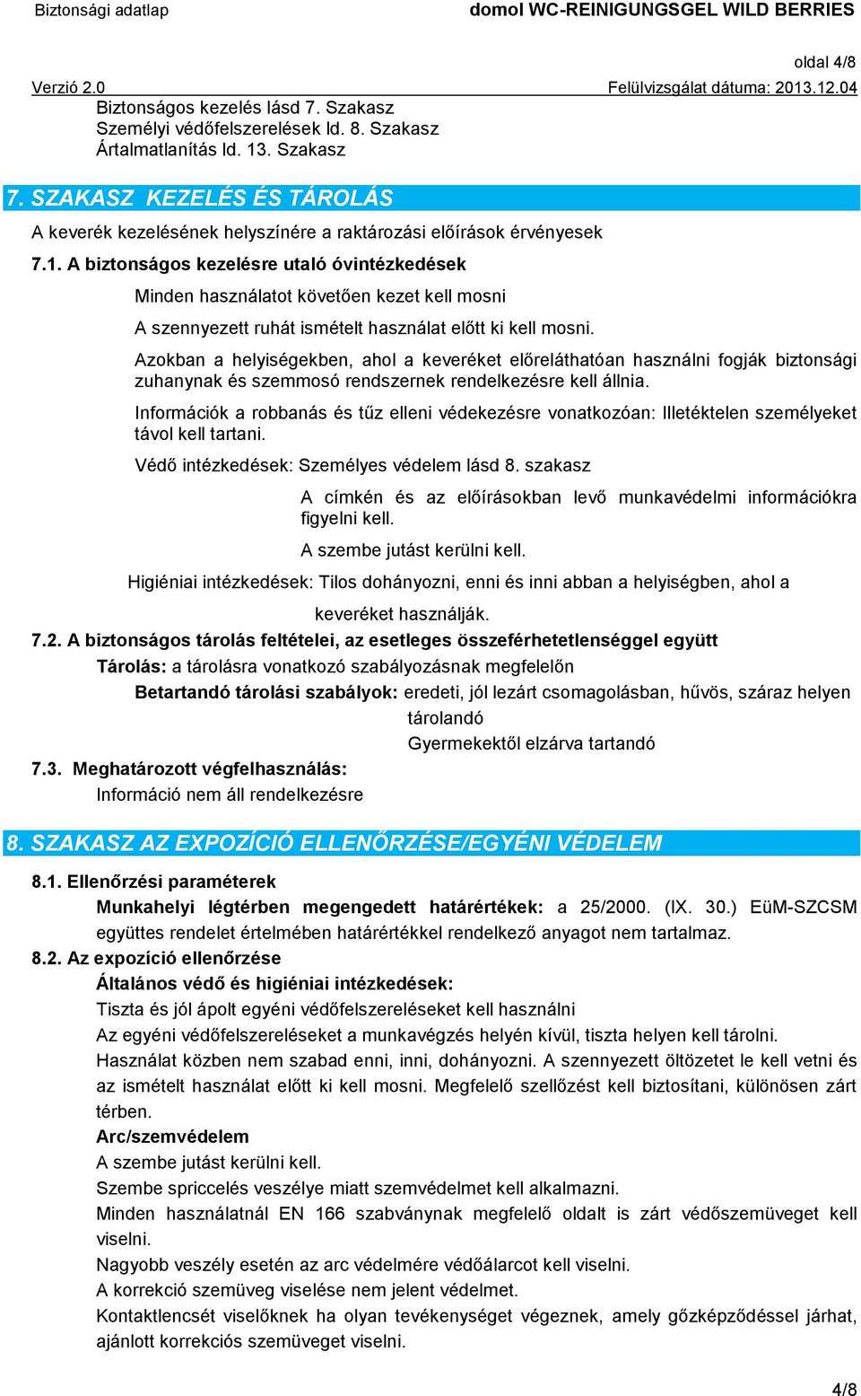 A biztonságos kezelésre utaló óvintézkedések Minden használatot követően kezet kell mosni A szennyezett ruhát ismételt használat előtt ki kell mosni.