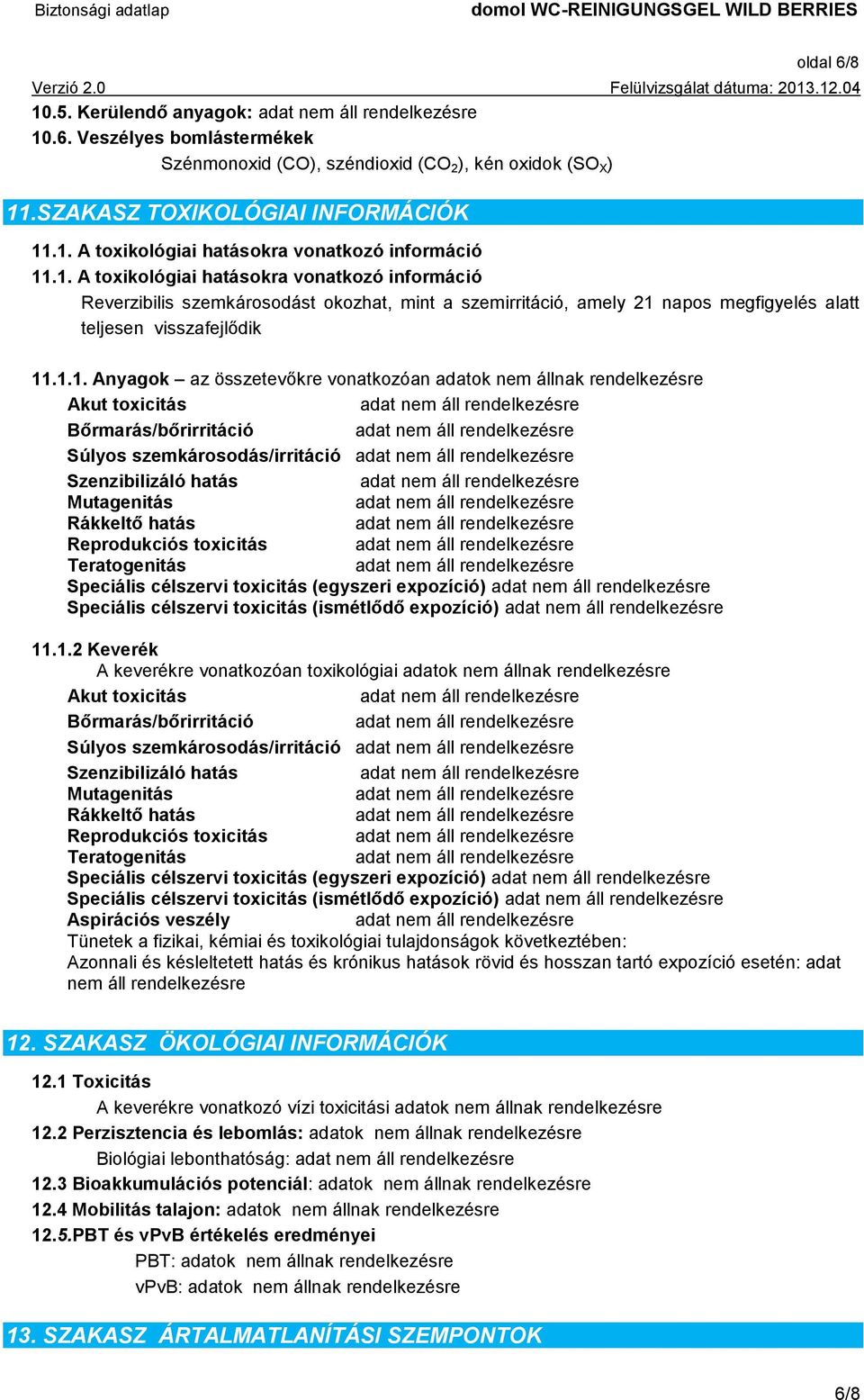 vonatkozóan adatok nem állnak rendelkezésre Akut toxicitás Bőrmarás/bőrirritáció Súlyos szemkárosodás/irritáció Szenzibilizáló hatás Mutagenitás Rákkeltő hatás Reprodukciós toxicitás Teratogenitás