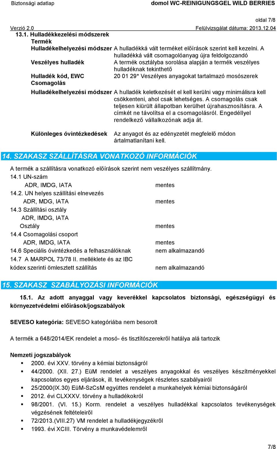 tartalmazó mosószerek Csomagolás Hulladékelhelyezési módszer A hulladék keletkezését el kell kerülni vagy minimálisra kell csökkenteni, ahol csak lehetséges.