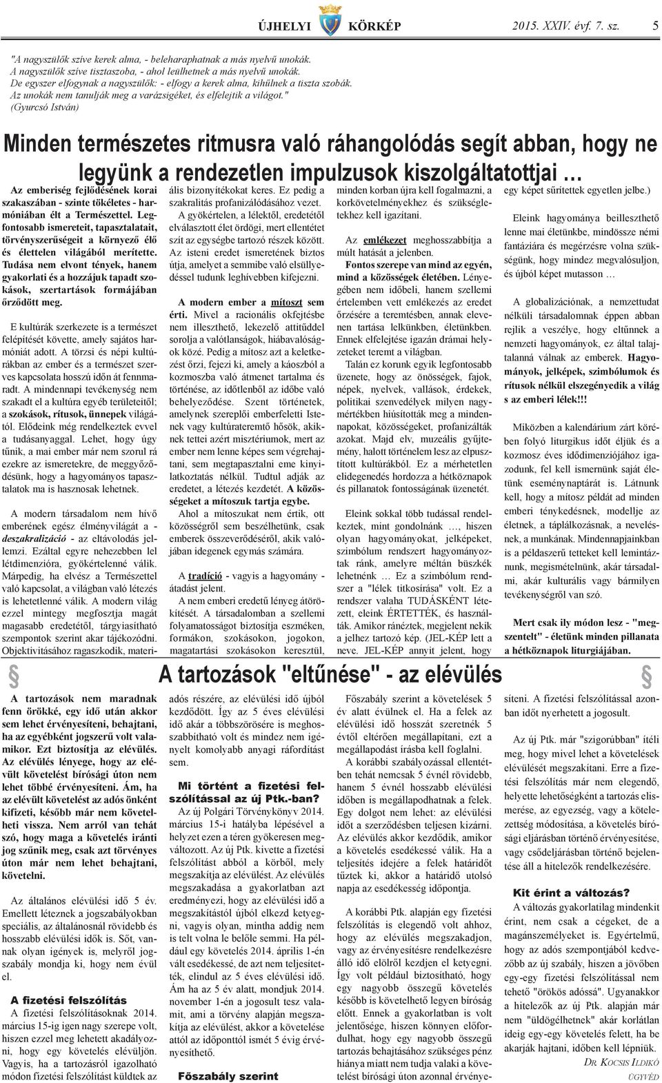" (Gyurcsó István) Minden természetes ritmusra való ráhangolódás segít abban, hogy ne legyünk a rendezetlen impulzusok kiszolgáltatottjai Az em be ri ség fej lő dé sé nek ko rai sza ka szá ban - szin