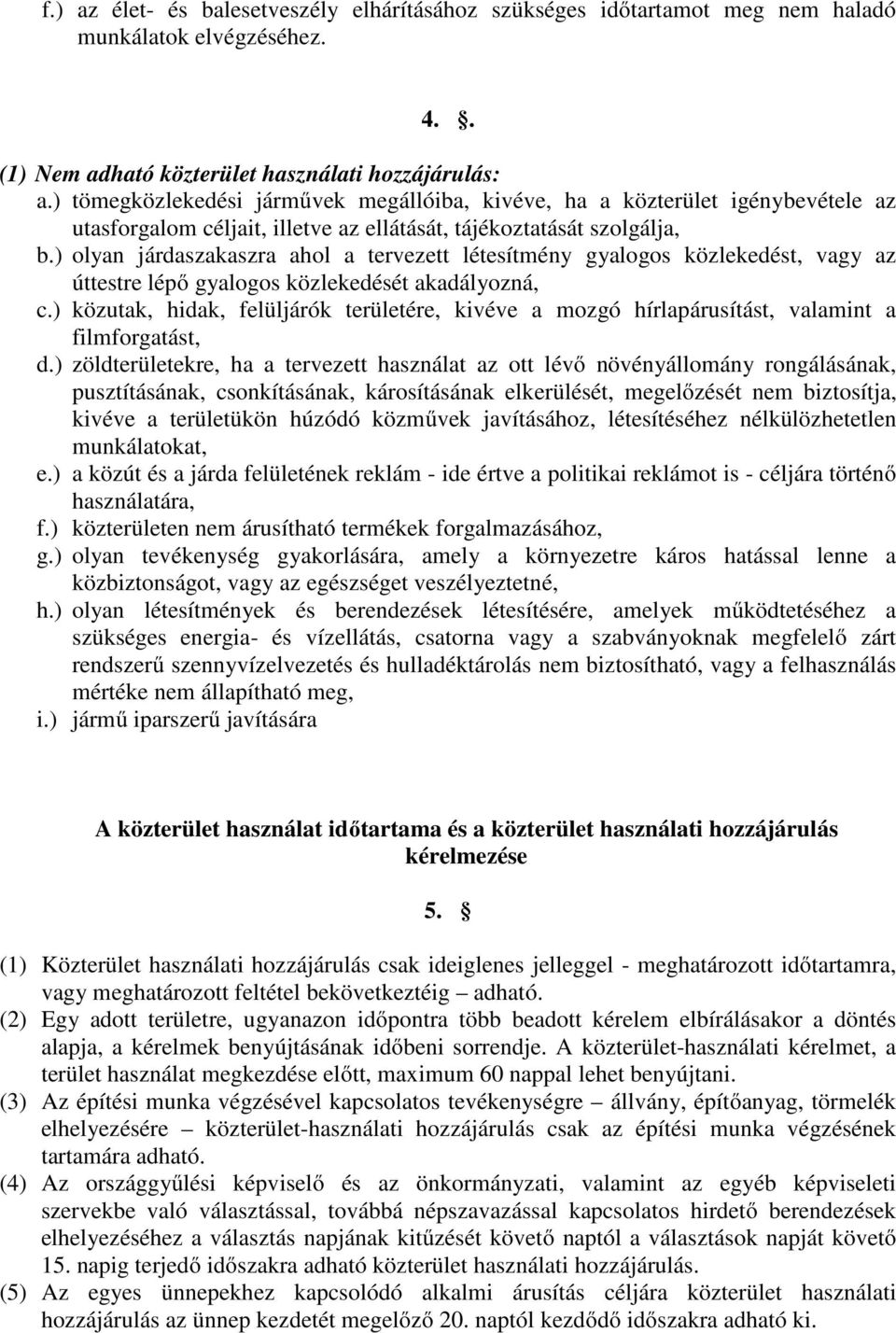 ) olyan járdaszakaszra ahol a tervezett létesítmény gyalogos közlekedést, vagy az úttestre lépő gyalogos közlekedését akadályozná, c.