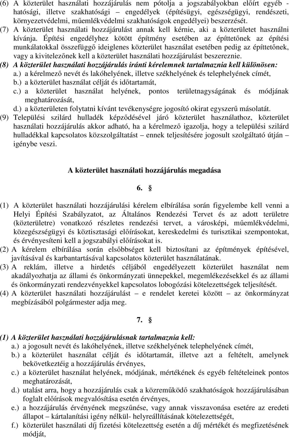 Építési engedélyhez kötött építmény esetében az építtetőnek az építési munkálatokkal összefüggő ideiglenes közterület használat esetében pedig az építtetőnek, vagy a kivitelezőnek kell a közterület