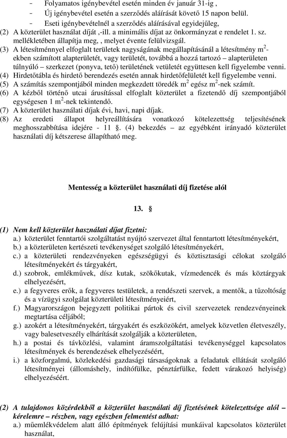 (3) A létesítménnyel elfoglalt területek nagyságának megállapításánál a létesítmény m 2 - ekben számított alapterületét, vagy területét, továbbá a hozzá tartozó alapterületen túlnyúló szerkezet