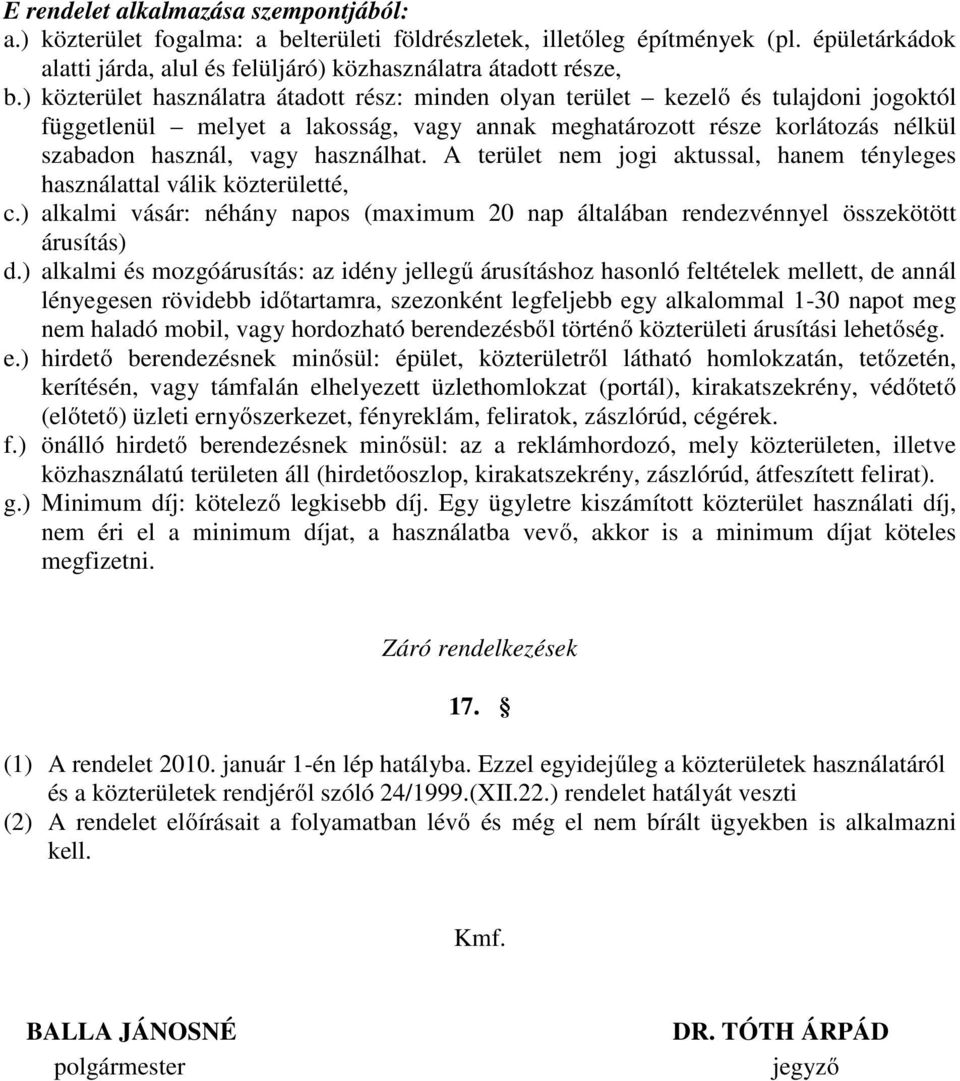 használhat. A terület nem jogi aktussal, hanem tényleges használattal válik közterületté, c.) alkalmi vásár: néhány napos (maximum 20 nap általában rendezvénnyel összekötött árusítás) d.