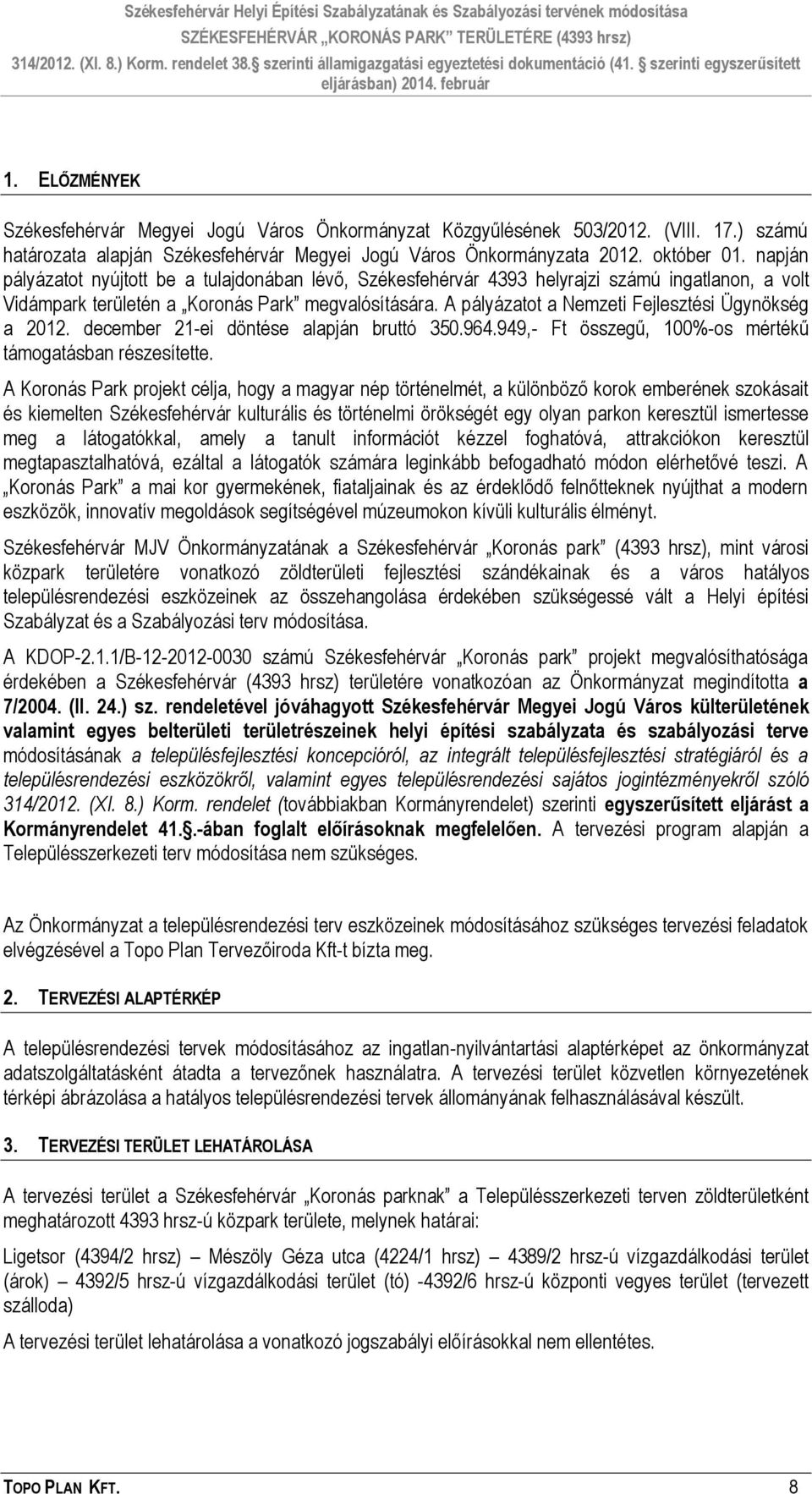 A pályázatot a Nemzeti Fejlesztési Ügynökség a 2012. december 21-ei döntése alapján bruttó 350.964.949,- Ft összegű, 100%-os mértékű támogatásban részesítette.