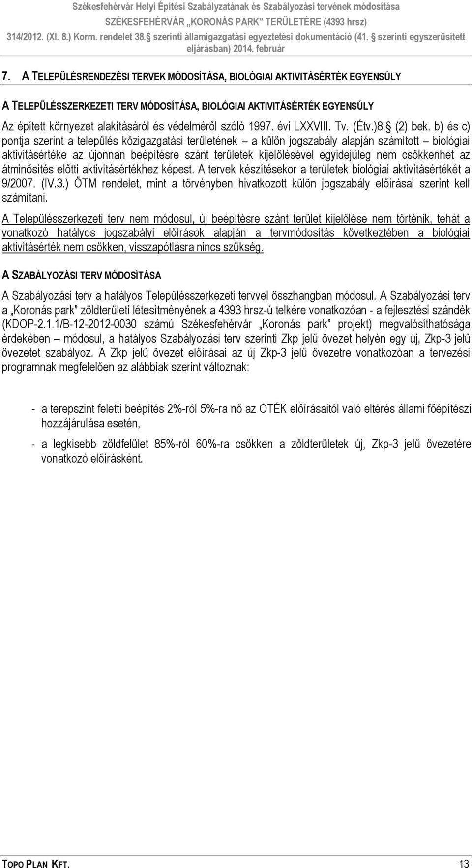 b) és c) pontja szerint a település közigazgatási területének a külön jogszabály alapján számított biológiai aktivitásértéke az újonnan beépítésre szánt területek kijelölésével egyidejűleg nem