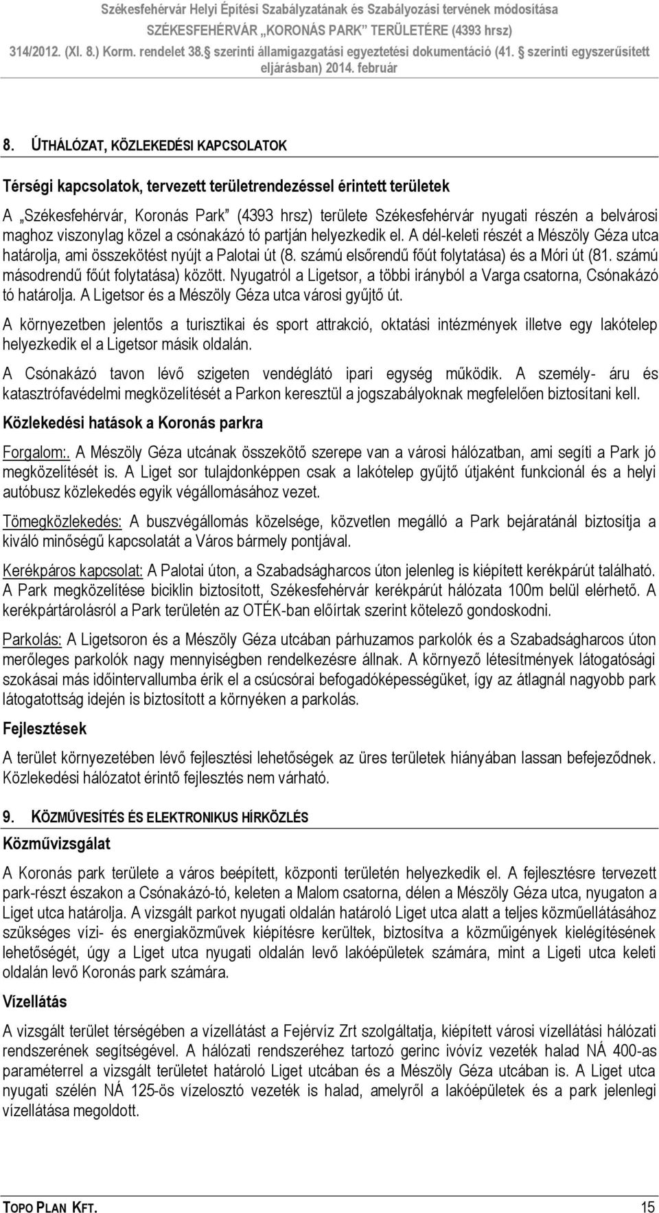 számú elsőrendű főút folytatása) és a Móri út (81. számú másodrendű főút folytatása) között. Nyugatról a Ligetsor, a többi irányból a Varga csatorna, Csónakázó tó határolja.